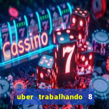 uber trabalhando 8 horas por dia